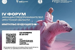 IV Межрегиональный форум женщин предпринимателей Иркутской области с международным участием «Экономическая активность женщин – ресурс благосостояния семьи и общества»