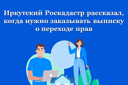 Иркутский Роскадастр рассказал, когда нужно заказывать выписку о переходе прав