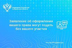  Заявление об оформления вашего права могут подать без вашего участия